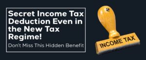 Secret Income Tax Deduction Even in the New Tax Regime